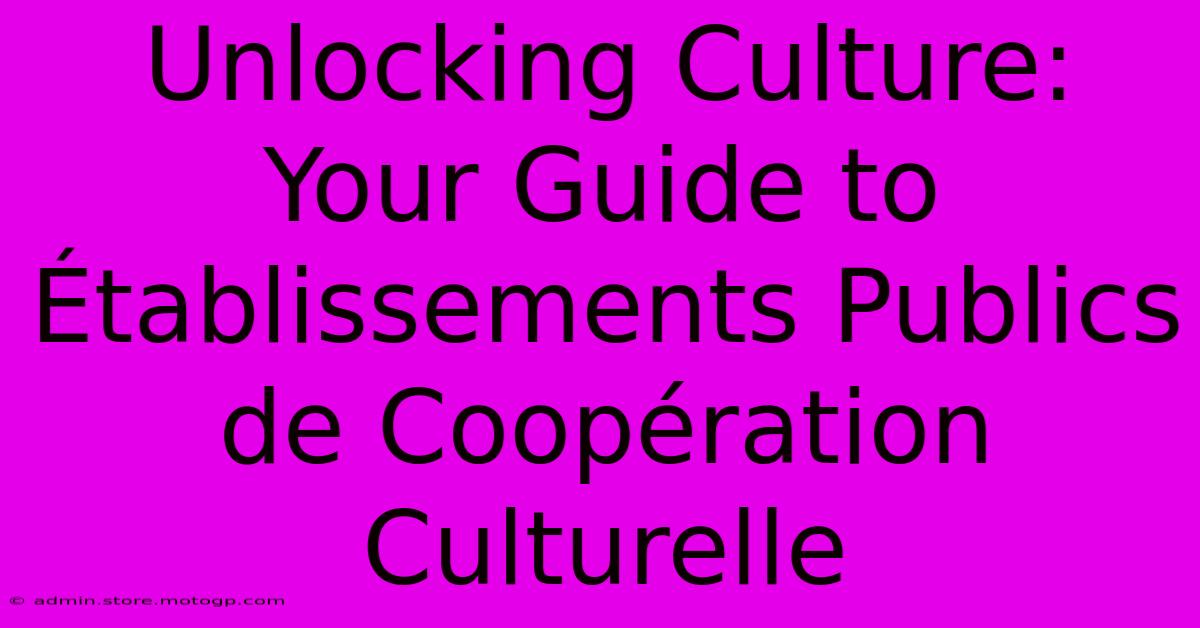 Unlocking Culture: Your Guide To Établissements Publics De Coopération Culturelle