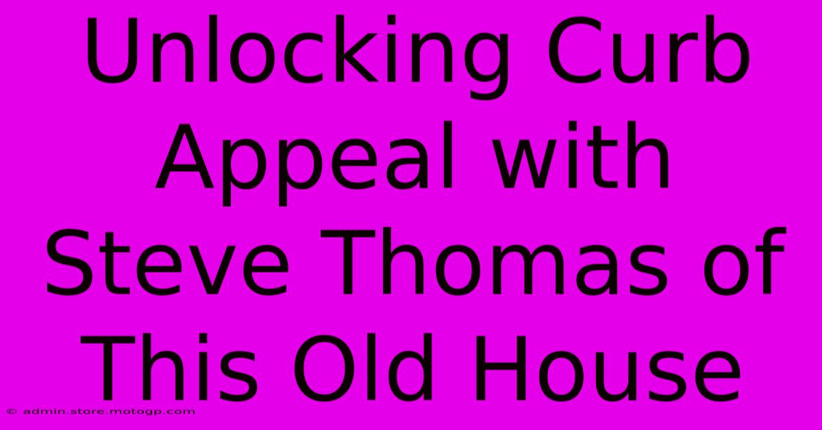 Unlocking Curb Appeal With Steve Thomas Of This Old House