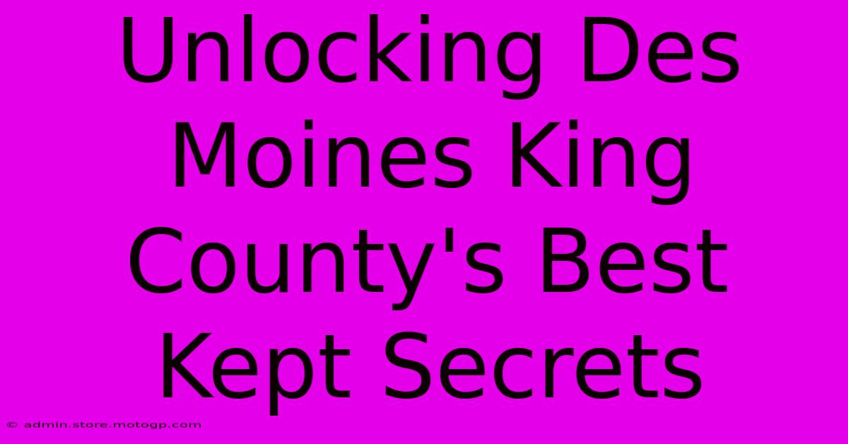 Unlocking Des Moines King County's Best Kept Secrets