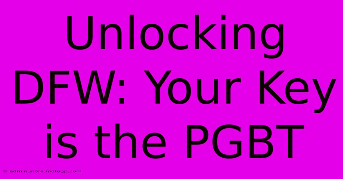 Unlocking DFW: Your Key Is The PGBT