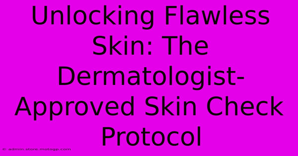 Unlocking Flawless Skin: The Dermatologist-Approved Skin Check Protocol