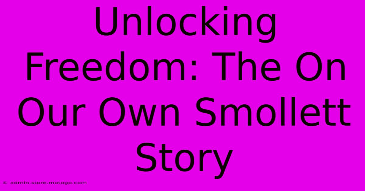 Unlocking Freedom: The On Our Own Smollett Story