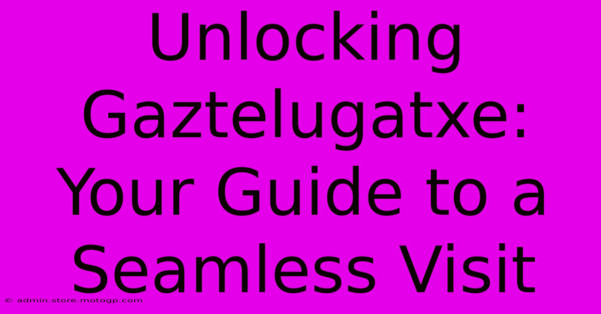 Unlocking Gaztelugatxe: Your Guide To A Seamless Visit