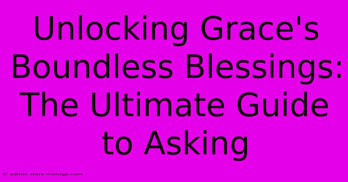 Unlocking Grace's Boundless Blessings: The Ultimate Guide To Asking