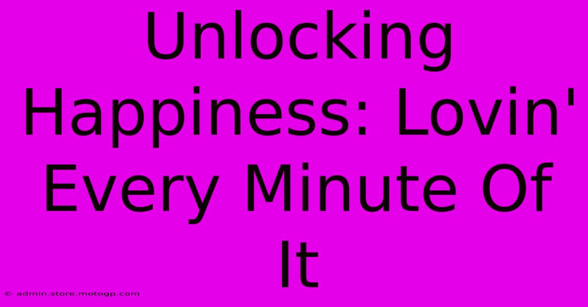 Unlocking Happiness: Lovin' Every Minute Of It