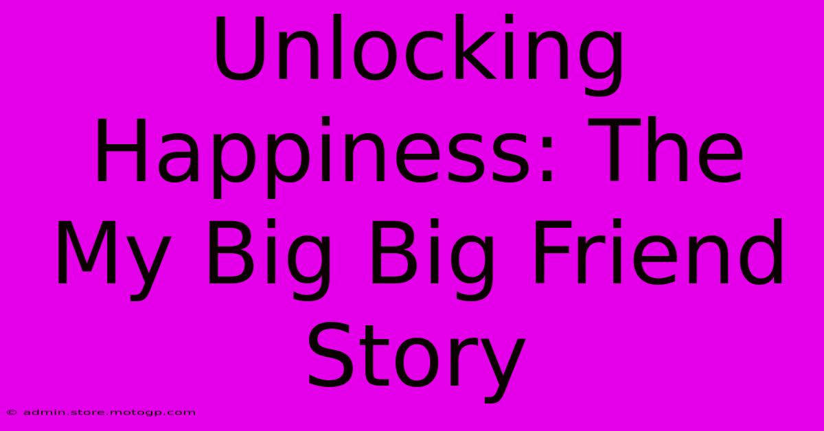 Unlocking Happiness: The My Big Big Friend Story