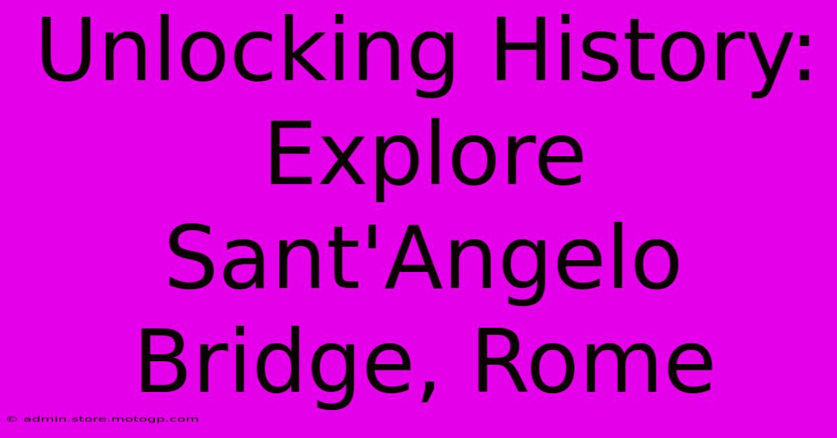 Unlocking History: Explore Sant'Angelo Bridge, Rome