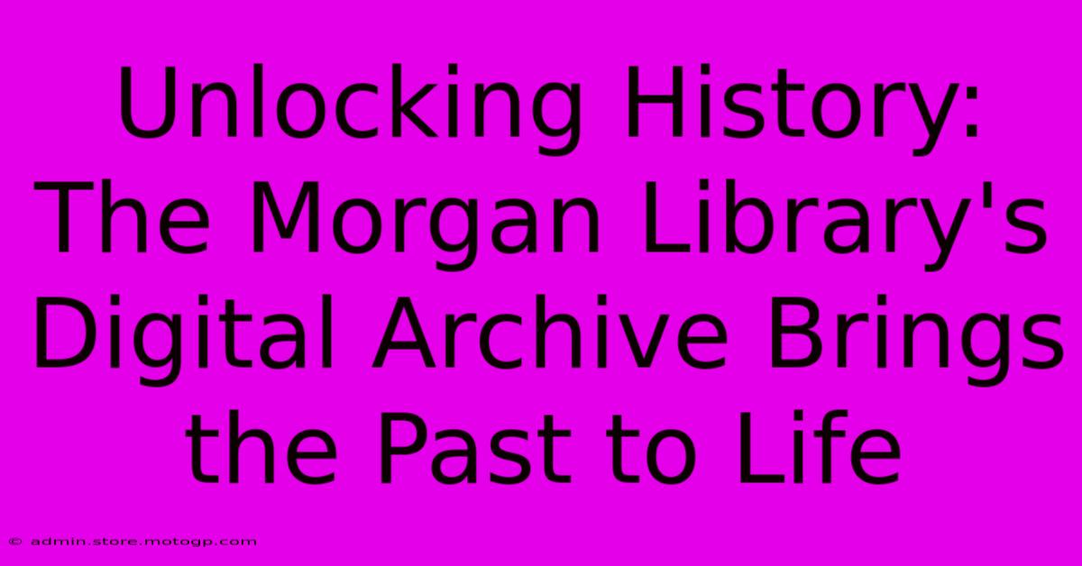 Unlocking History: The Morgan Library's Digital Archive Brings The Past To Life