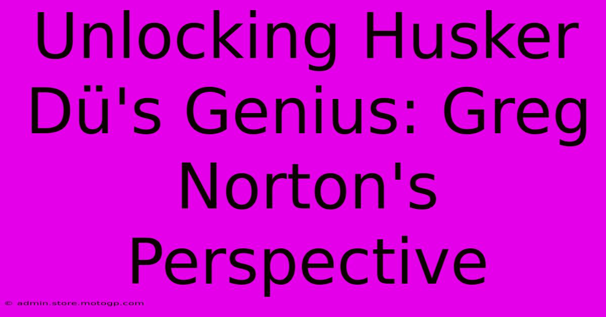 Unlocking Husker Dü's Genius: Greg Norton's Perspective