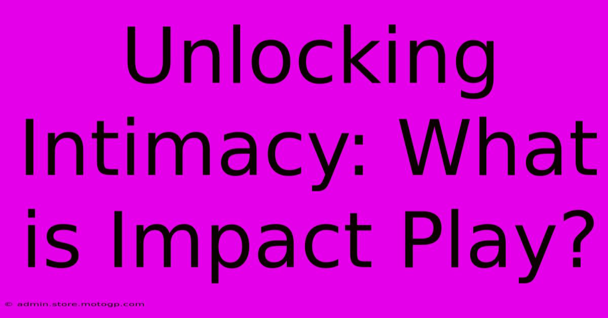 Unlocking Intimacy: What Is Impact Play?