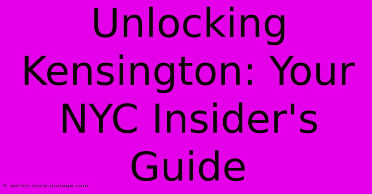 Unlocking Kensington: Your NYC Insider's Guide