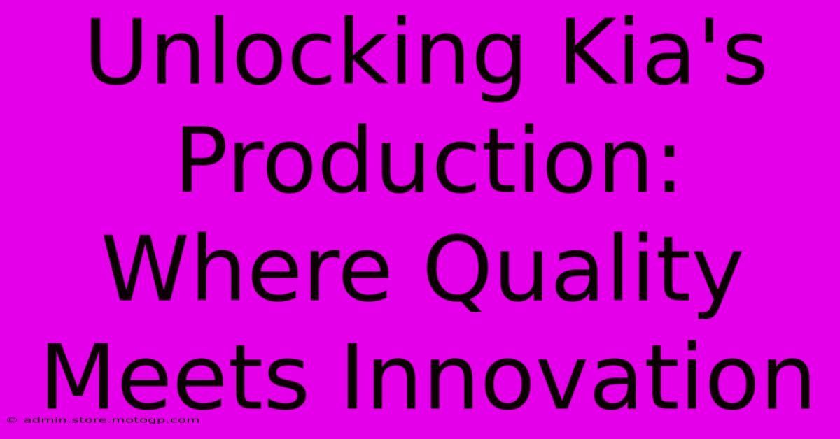 Unlocking Kia's Production: Where Quality Meets Innovation