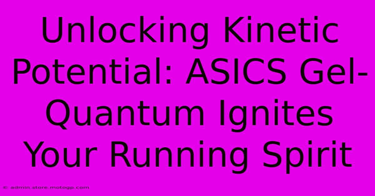 Unlocking Kinetic Potential: ASICS Gel-Quantum Ignites Your Running Spirit