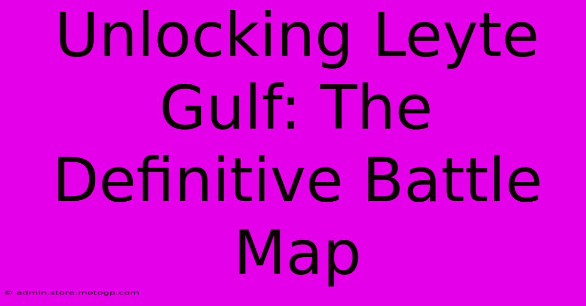 Unlocking Leyte Gulf: The Definitive Battle Map