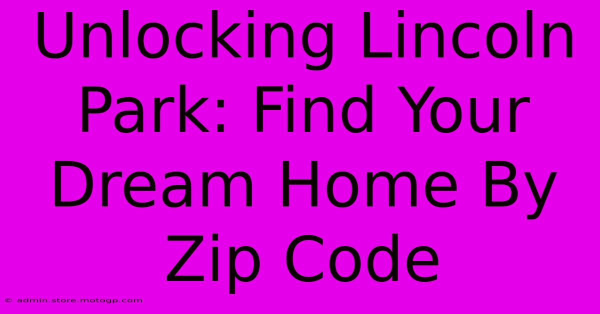 Unlocking Lincoln Park: Find Your Dream Home By Zip Code