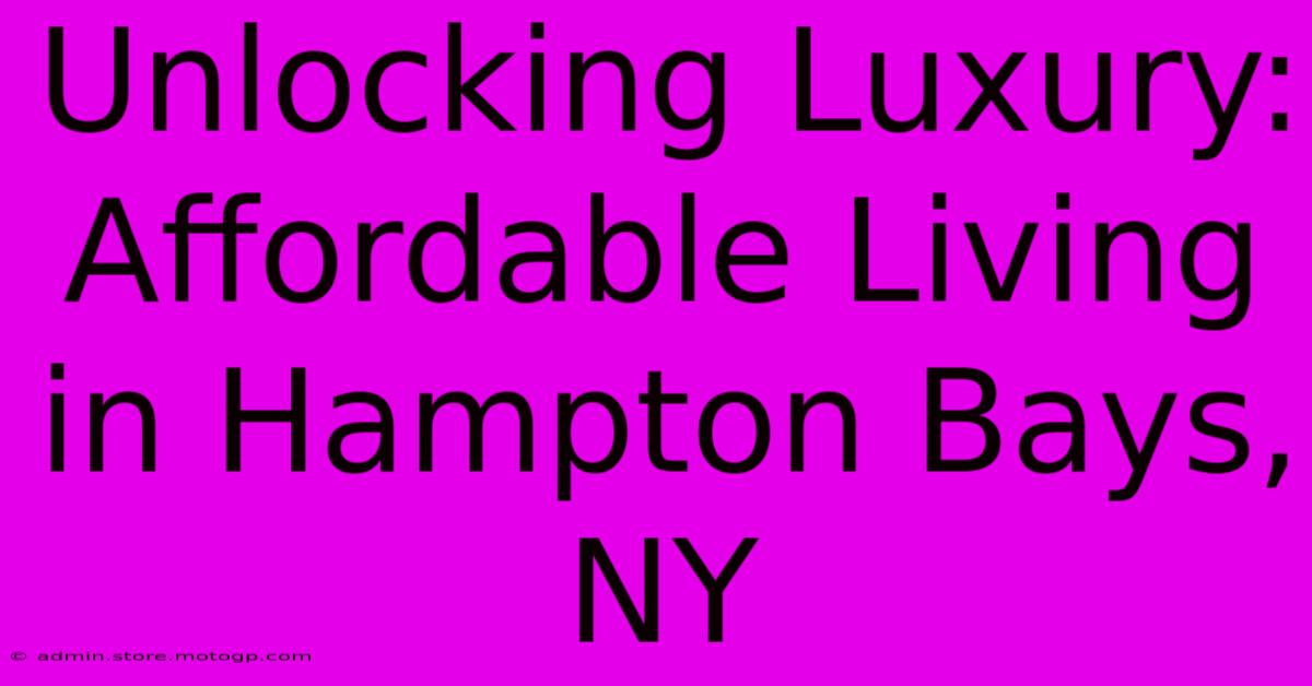 Unlocking Luxury: Affordable Living In Hampton Bays, NY