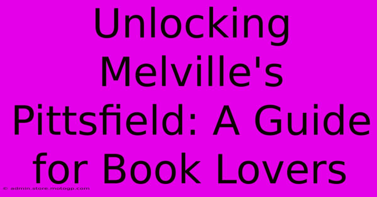 Unlocking Melville's Pittsfield: A Guide For Book Lovers