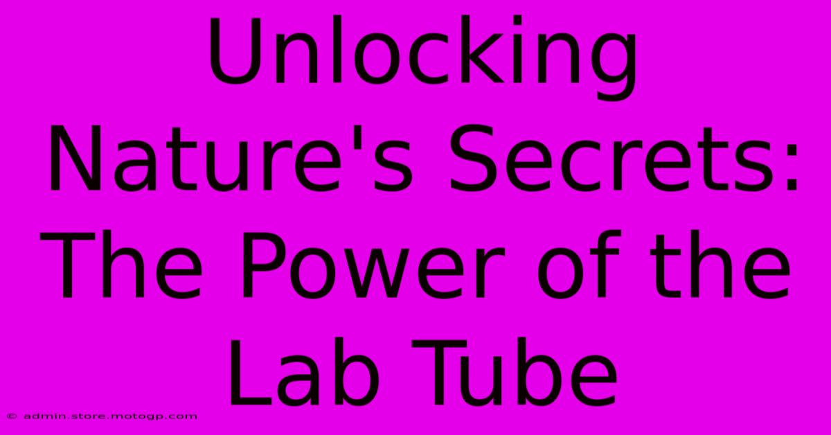 Unlocking Nature's Secrets: The Power Of The Lab Tube