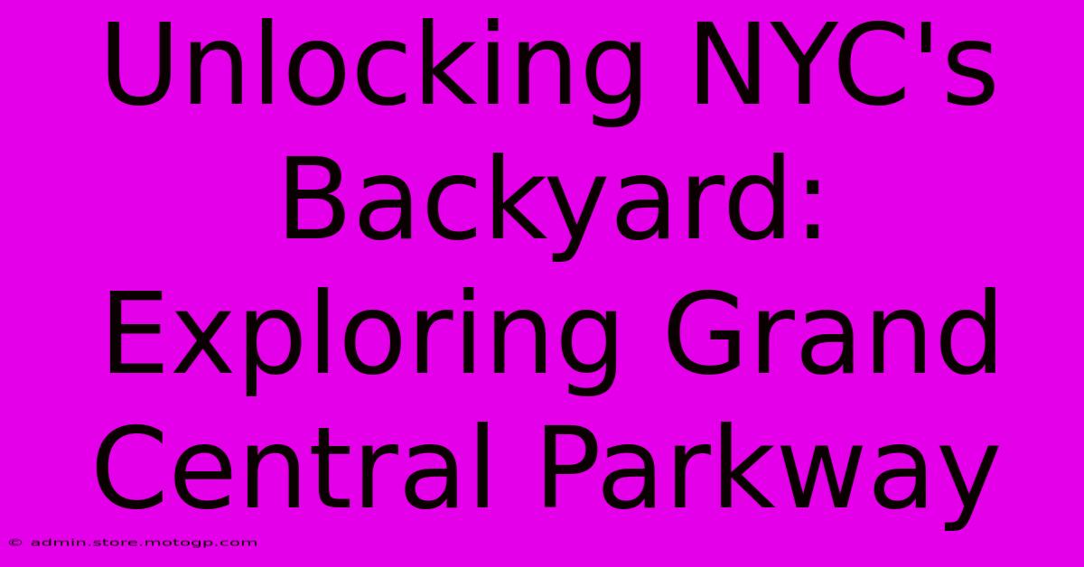 Unlocking NYC's Backyard: Exploring Grand Central Parkway