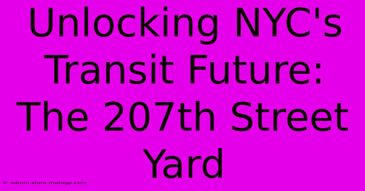 Unlocking NYC's Transit Future: The 207th Street Yard