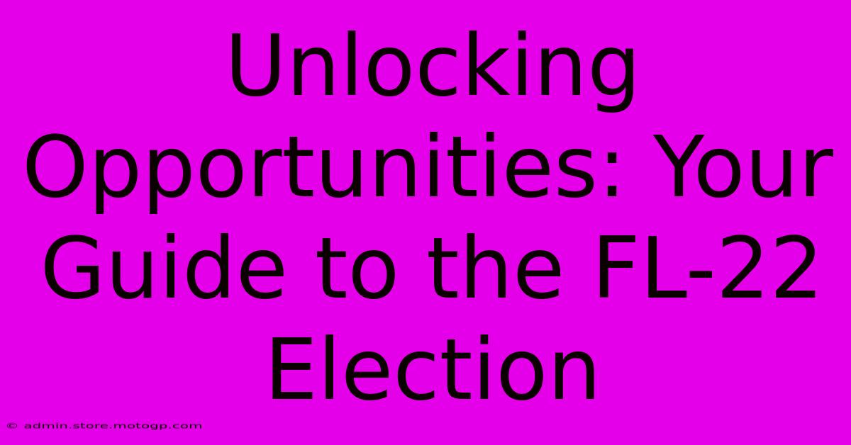 Unlocking Opportunities: Your Guide To The FL-22 Election