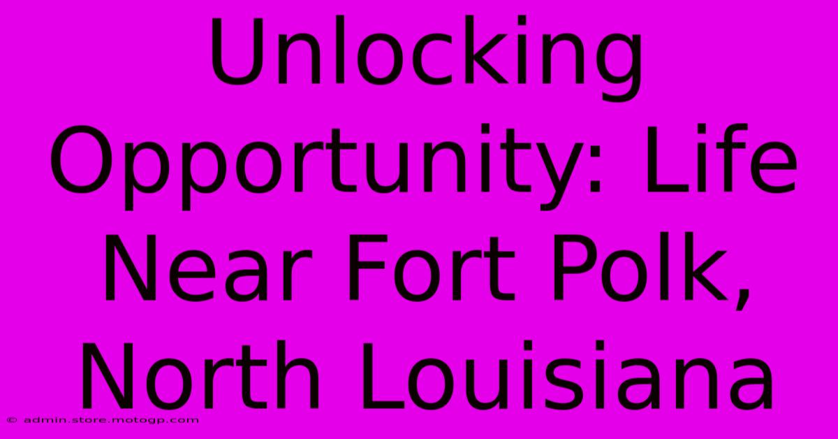 Unlocking Opportunity: Life Near Fort Polk, North Louisiana