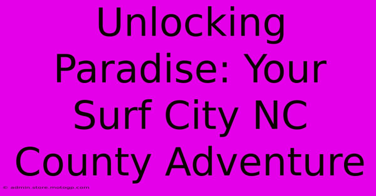 Unlocking Paradise: Your Surf City NC County Adventure