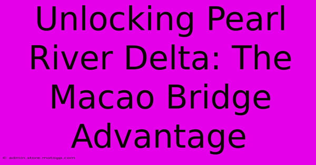 Unlocking Pearl River Delta: The Macao Bridge Advantage