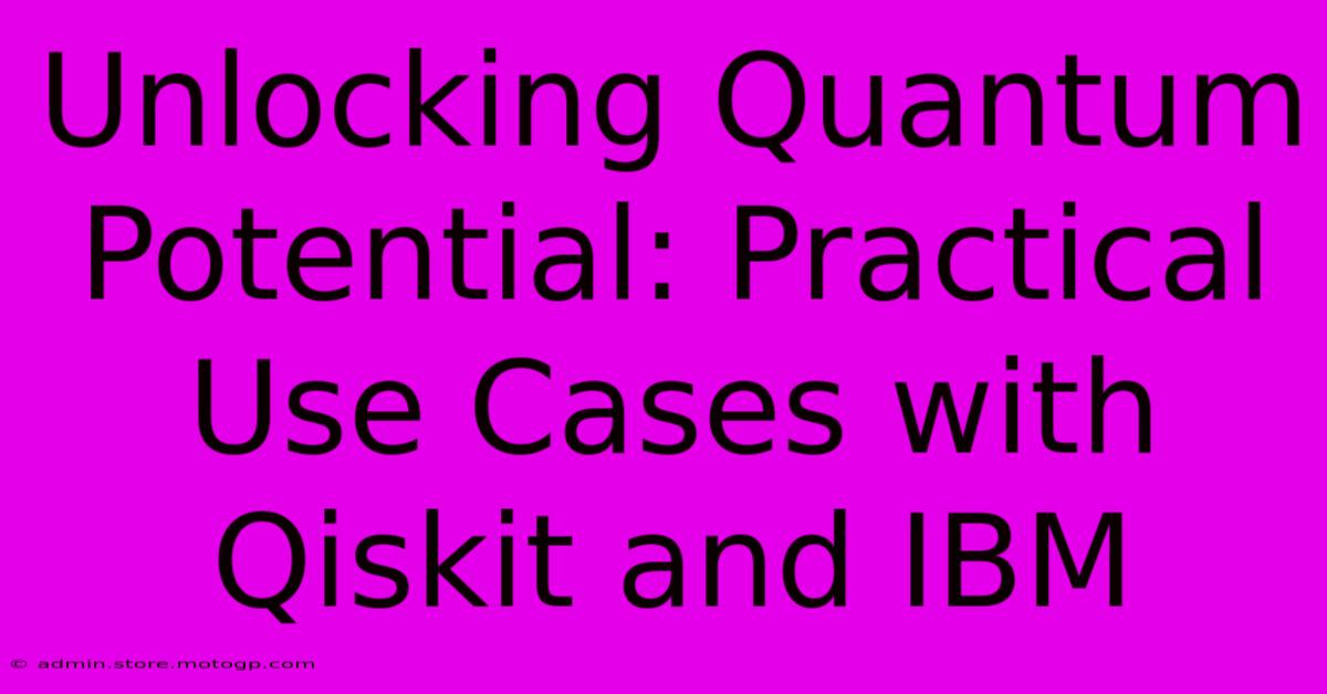 Unlocking Quantum Potential: Practical Use Cases With Qiskit And IBM