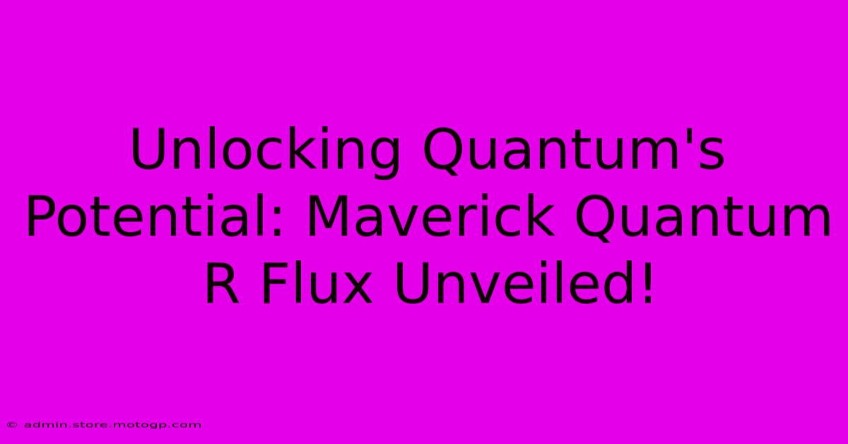 Unlocking Quantum's Potential: Maverick Quantum R Flux Unveiled!