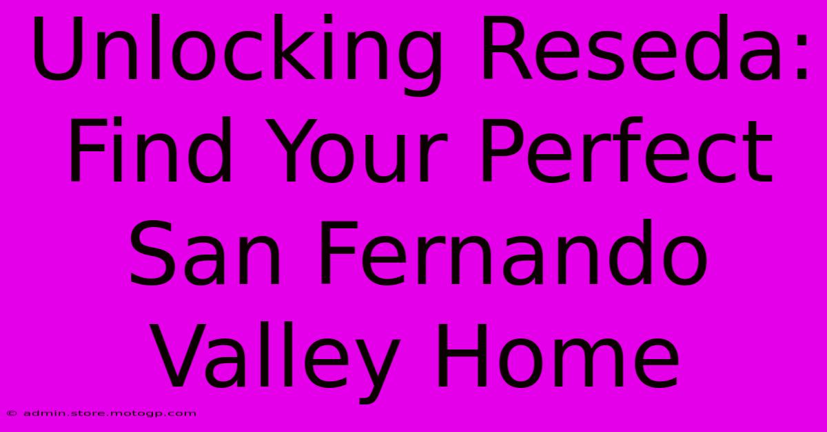 Unlocking Reseda: Find Your Perfect San Fernando Valley Home