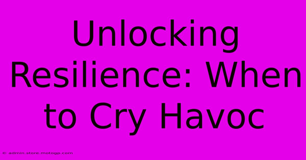 Unlocking Resilience: When To Cry Havoc