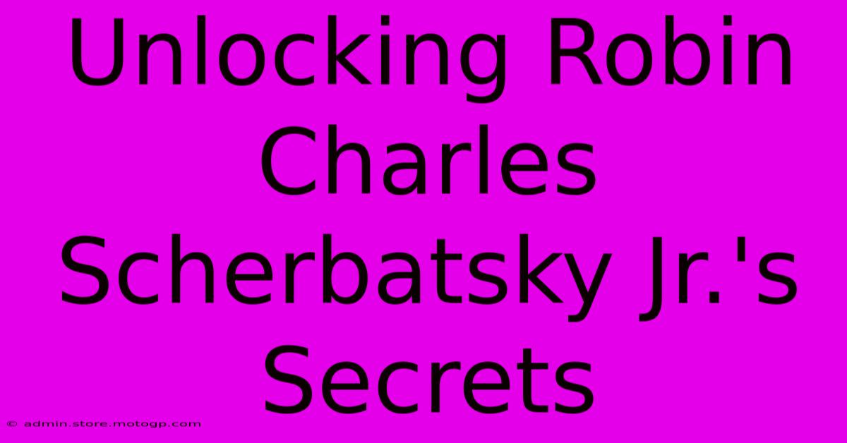 Unlocking Robin Charles Scherbatsky Jr.'s Secrets