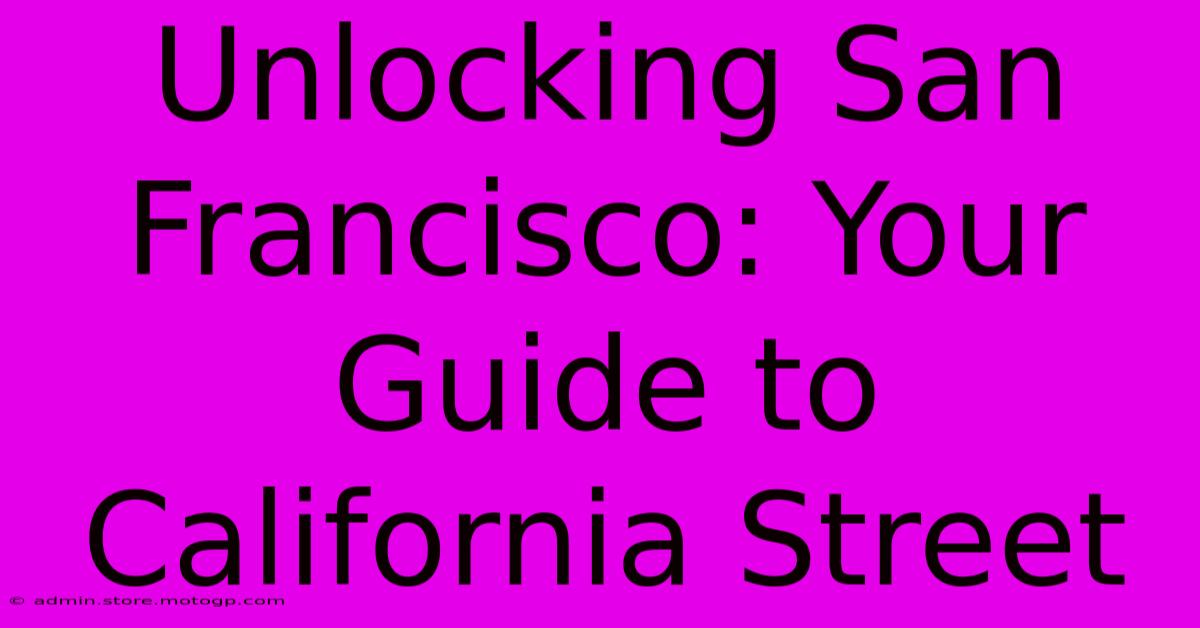 Unlocking San Francisco: Your Guide To California Street