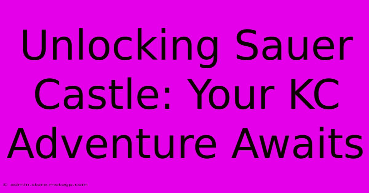 Unlocking Sauer Castle: Your KC Adventure Awaits