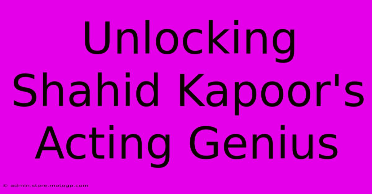 Unlocking Shahid Kapoor's Acting Genius