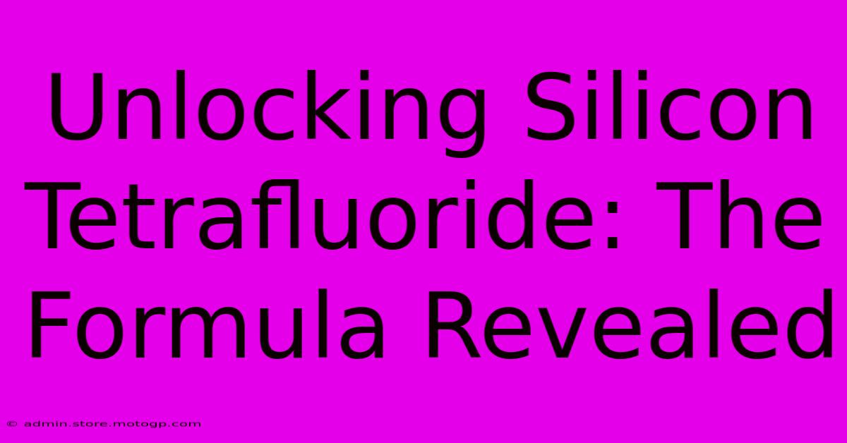 Unlocking Silicon Tetrafluoride: The Formula Revealed