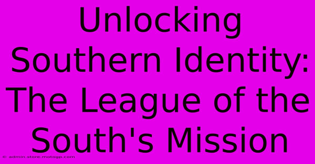 Unlocking Southern Identity: The League Of The South's Mission