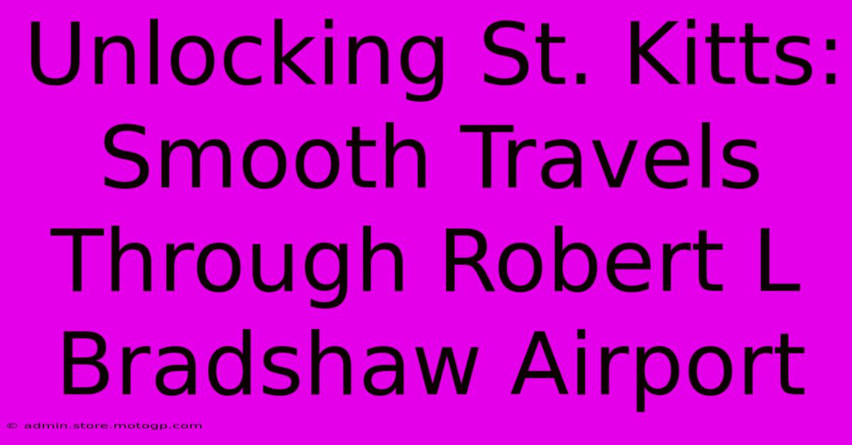 Unlocking St. Kitts: Smooth Travels Through Robert L Bradshaw Airport