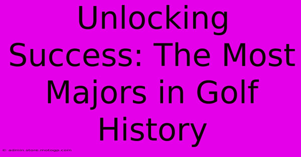 Unlocking Success: The Most Majors In Golf History