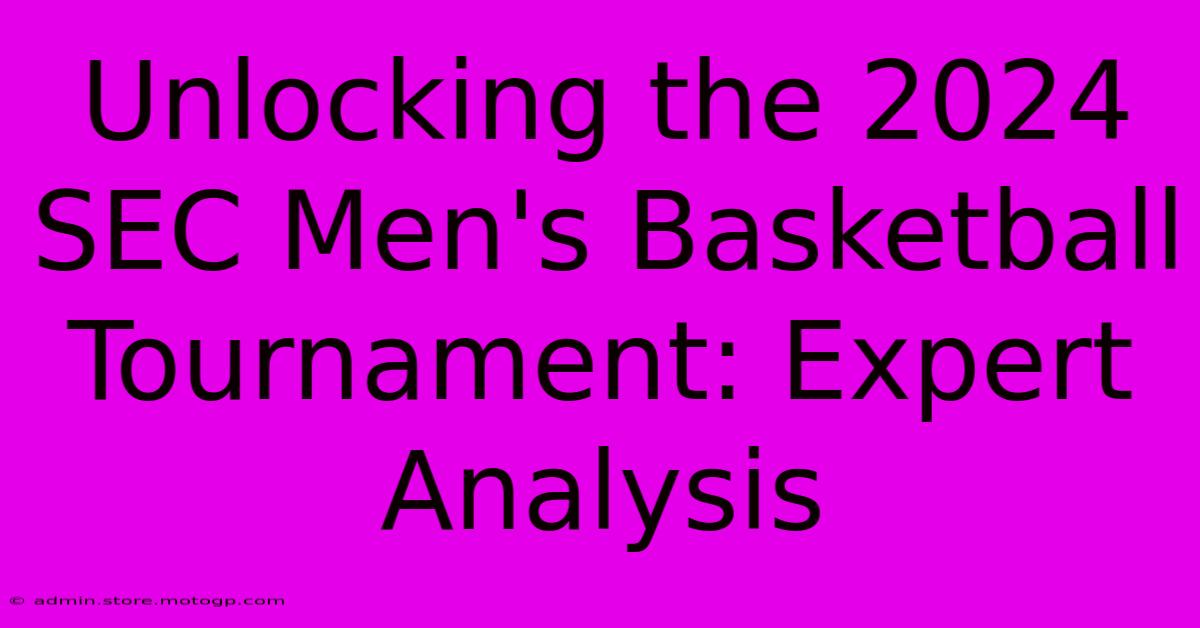 Unlocking The 2024 SEC Men's Basketball Tournament: Expert Analysis