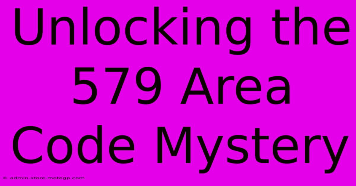 Unlocking The 579 Area Code Mystery