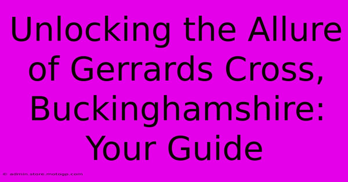 Unlocking The Allure Of Gerrards Cross, Buckinghamshire: Your Guide