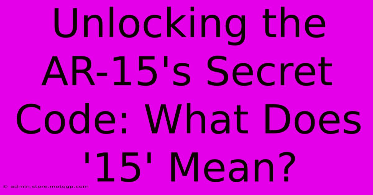 Unlocking The AR-15's Secret Code: What Does '15' Mean?