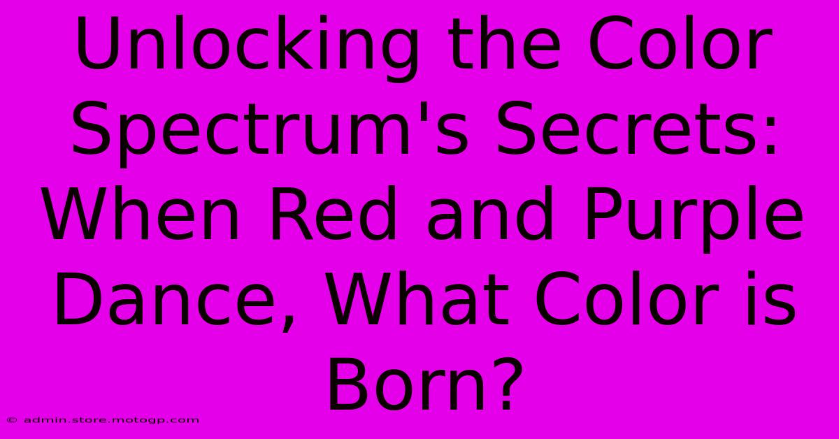 Unlocking The Color Spectrum's Secrets: When Red And Purple Dance, What Color Is Born?