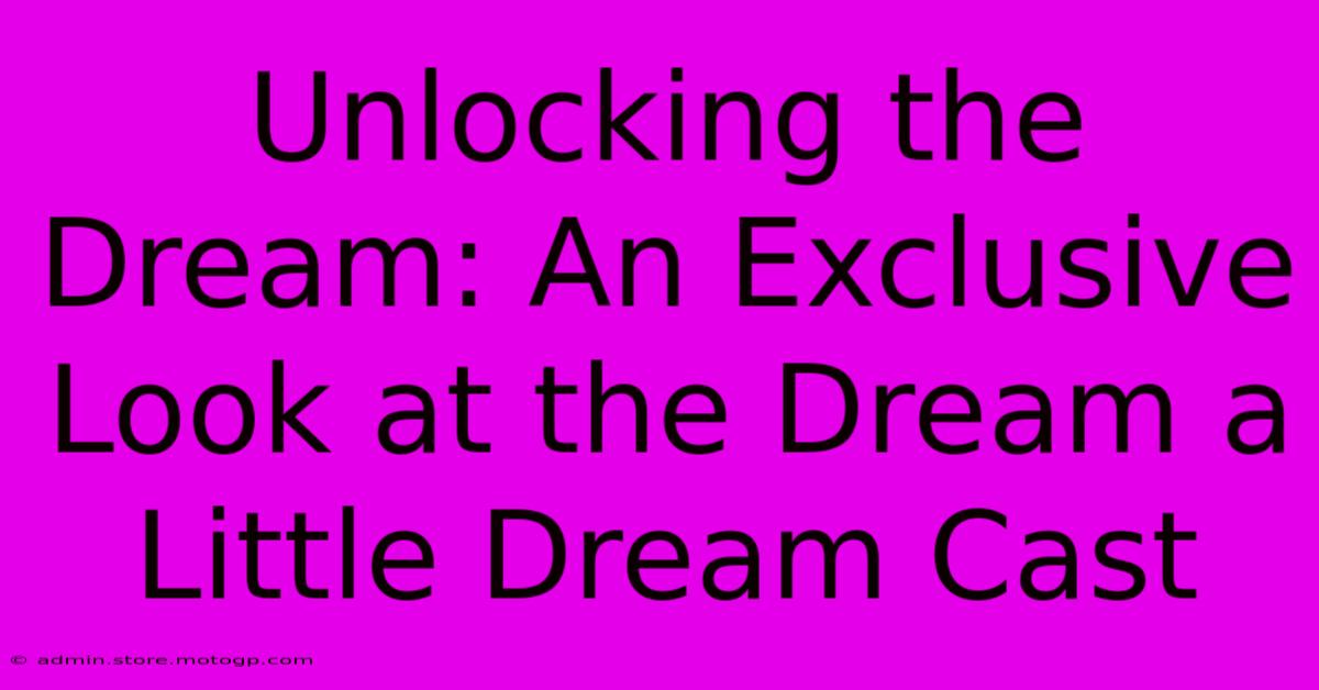 Unlocking The Dream: An Exclusive Look At The Dream A Little Dream Cast