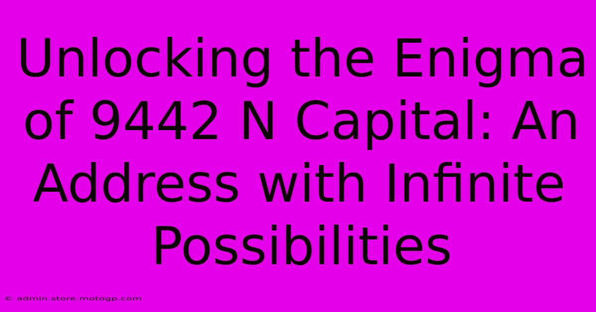 Unlocking The Enigma Of 9442 N Capital: An Address With Infinite Possibilities