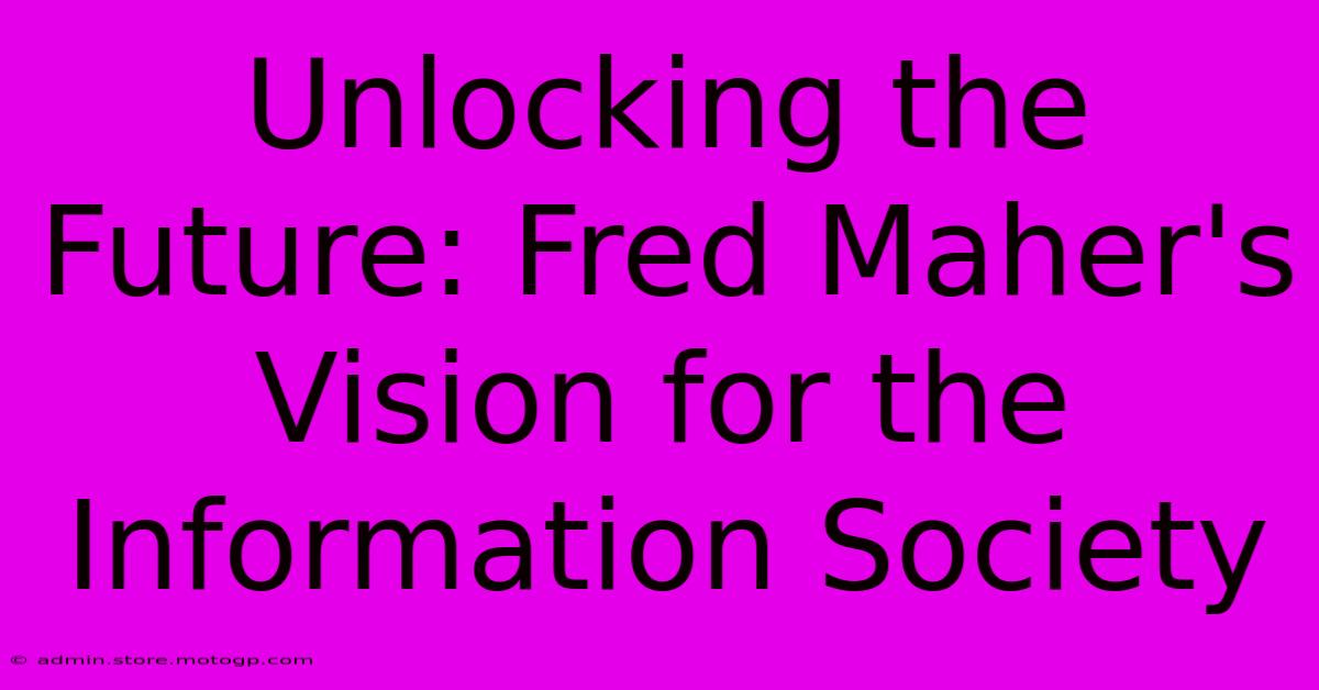 Unlocking The Future: Fred Maher's Vision For The Information Society