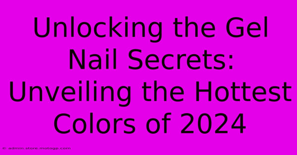 Unlocking The Gel Nail Secrets: Unveiling The Hottest Colors Of 2024