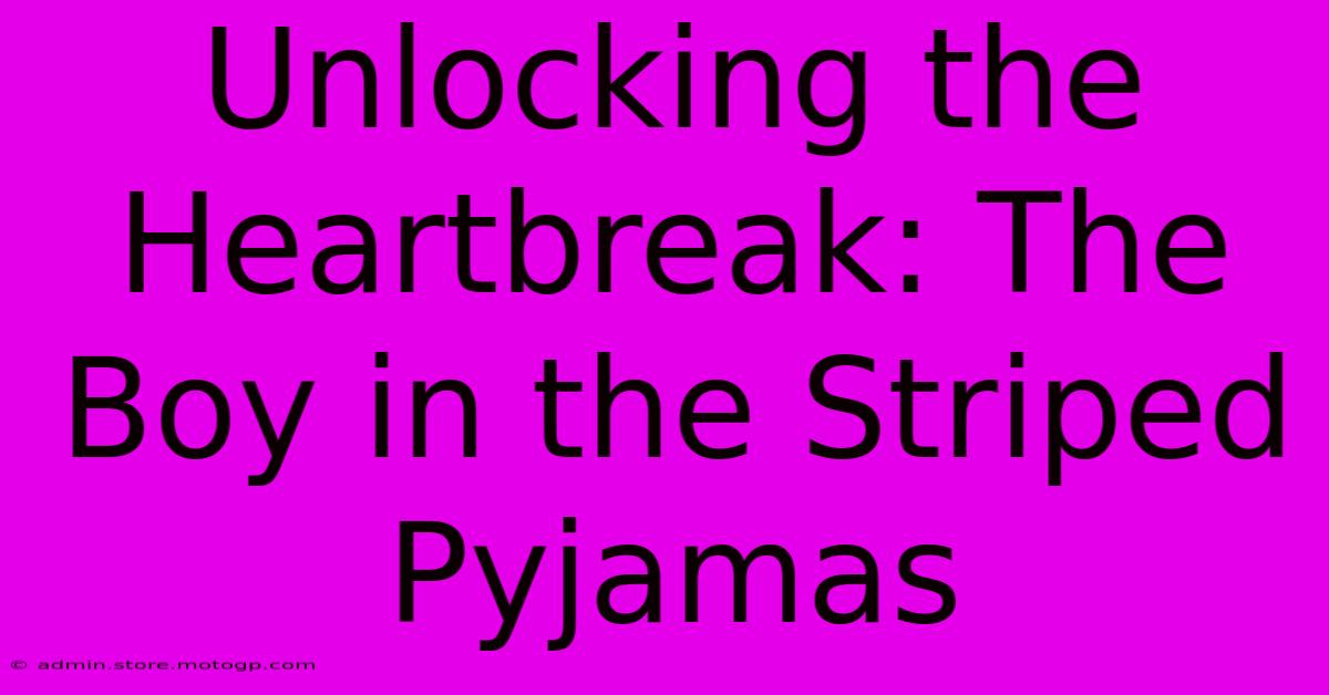 Unlocking The Heartbreak: The Boy In The Striped Pyjamas